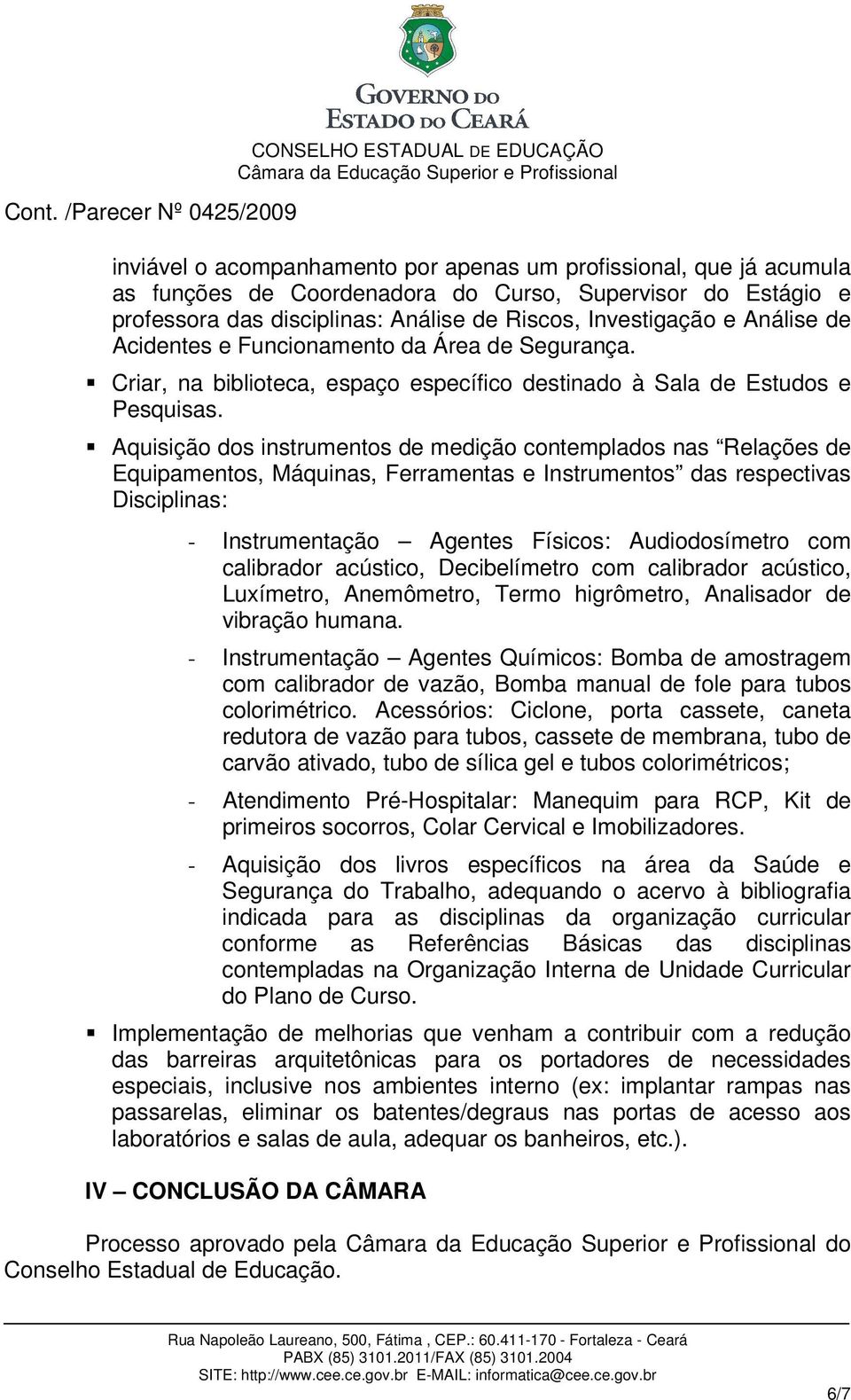 Aquisição dos instrumentos de medição contemplados nas Relações de Equipamentos, Máquinas, Ferramentas e Instrumentos das respectivas Disciplinas: - Instrumentação Agentes Físicos: Audiodosímetro com