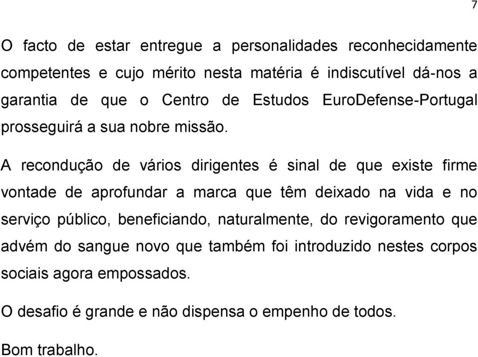 A recondução de vários dirigentes é sinal de que existe firme vontade de aprofundar a marca que têm deixado na vida e no serviço público,