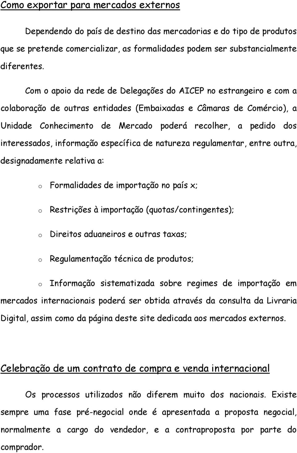 interessados, informação específica de natureza regulamentar, entre outra, designadamente relativa a: o Formalidades de importação no país x; o Restrições à importação (quotas/contingentes); o