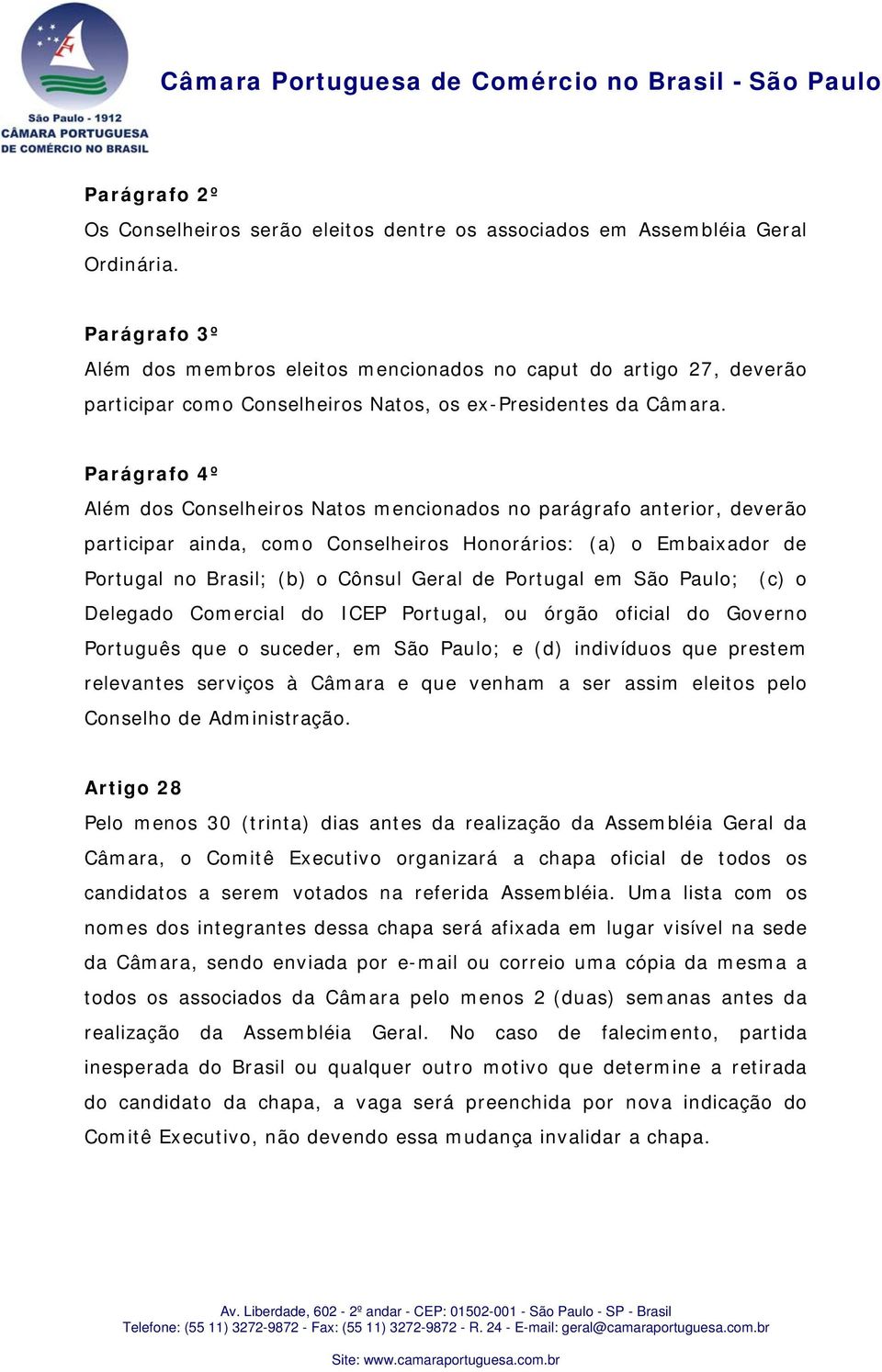 Parágrafo 4º Além dos Conselheiros Natos mencionados no parágrafo anterior, deverão participar ainda, como Conselheiros Honorários: (a) o Embaixador de Portugal no Brasil; (b) o Cônsul Geral de