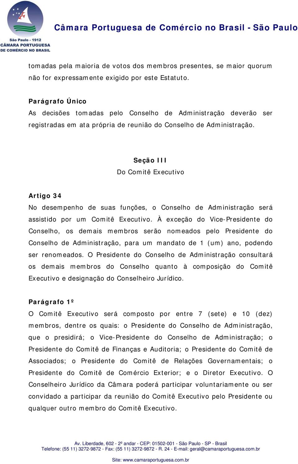 Seção III Do Comitê Executivo Artigo 34 No desempenho de suas funções, o Conselho de Administração será assistido por um Comitê Executivo.