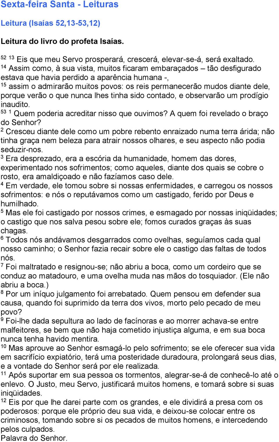 verão o que nunca lhes tinha sido contado, e observarão um prodígio inaudito. 53 1 Quem poderia acreditar nisso que ouvimos? A quem foi revelado o braço do Senhor?