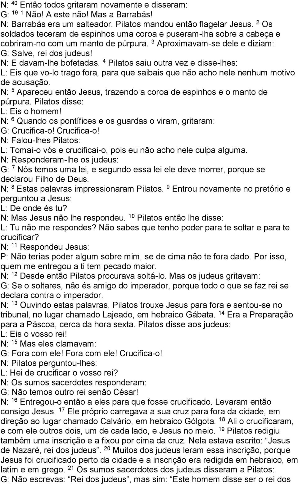 4 Pilatos saiu outra vez e disse-lhes: L: Eis que vo-lo trago fora, para que saibais que não acho nele nenhum motivo de acusação.