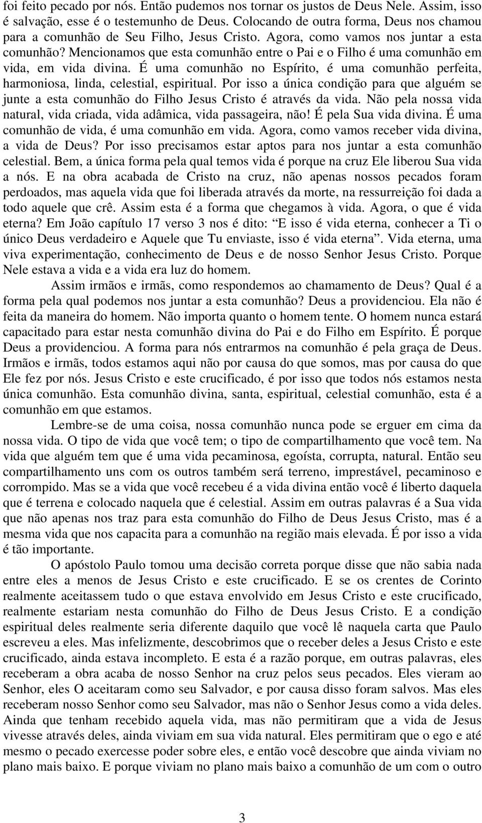 Mencionamos que esta comunhão entre o Pai e o Filho é uma comunhão em vida, em vida divina. É uma comunhão no Espírito, é uma comunhão perfeita, harmoniosa, linda, celestial, espiritual.