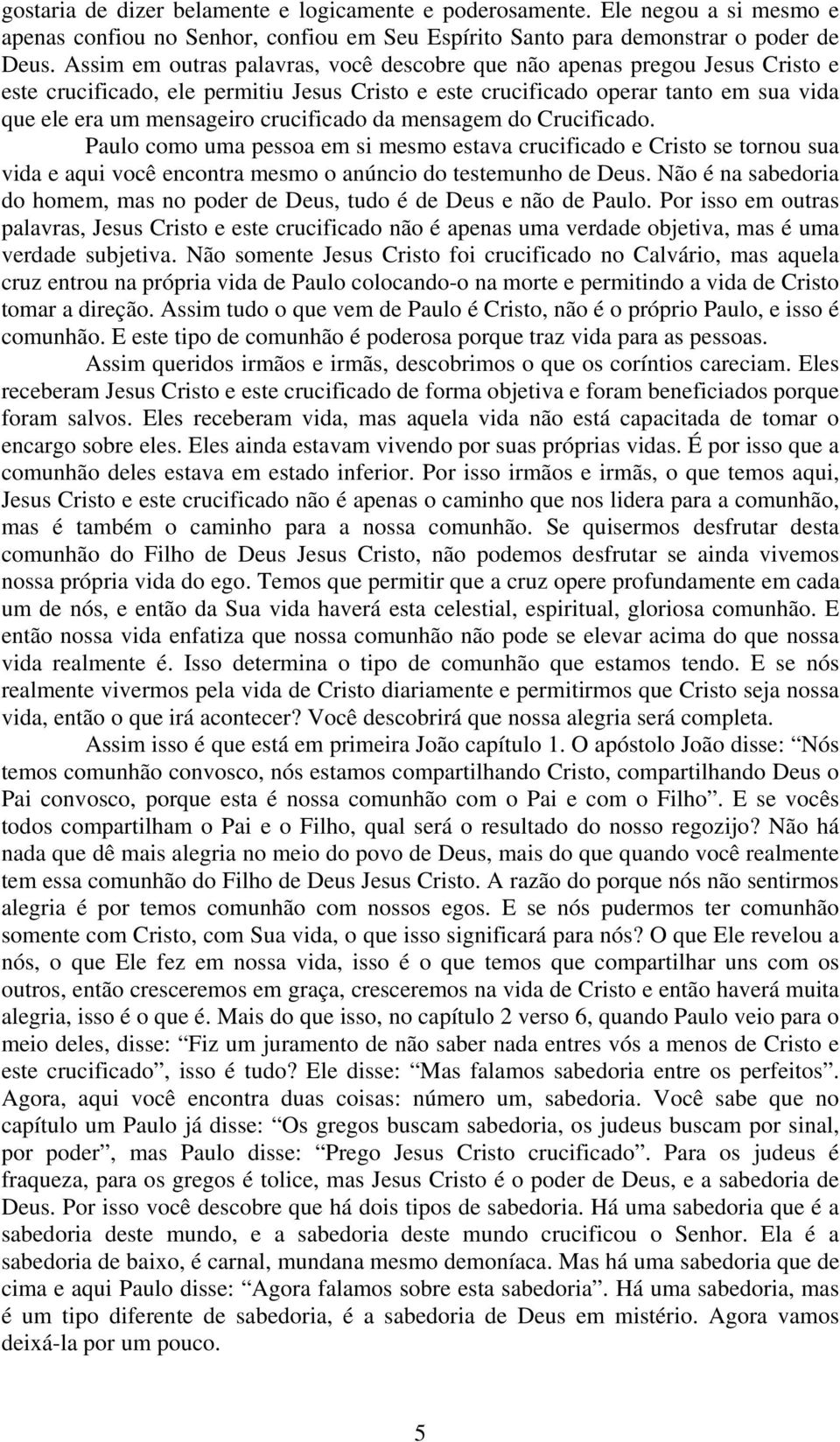 crucificado da mensagem do Crucificado. Paulo como uma pessoa em si mesmo estava crucificado e Cristo se tornou sua vida e aqui você encontra mesmo o anúncio do testemunho de Deus.