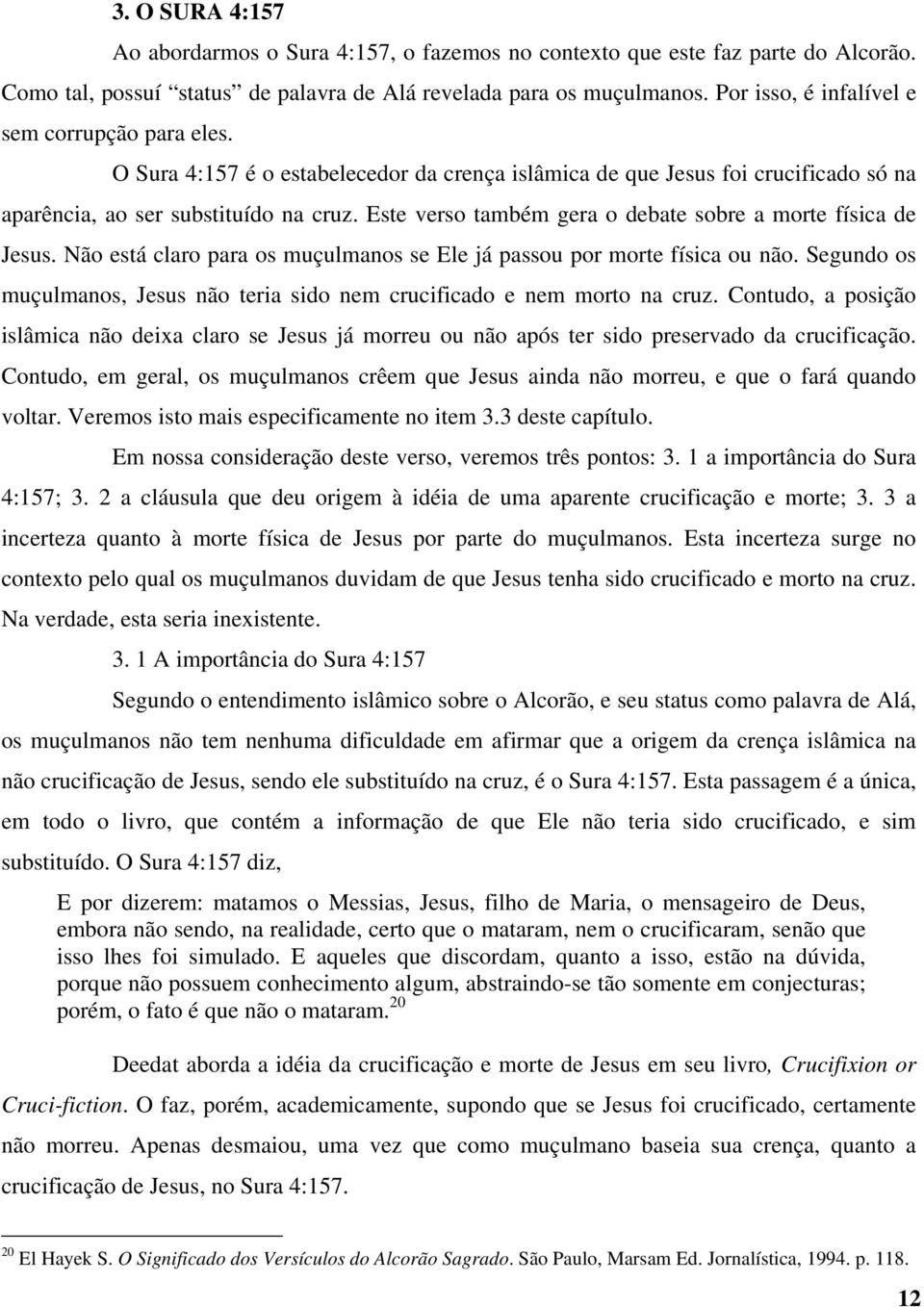 Este verso também gera o debate sobre a morte física de Jesus. Não está claro para os muçulmanos se Ele já passou por morte física ou não.