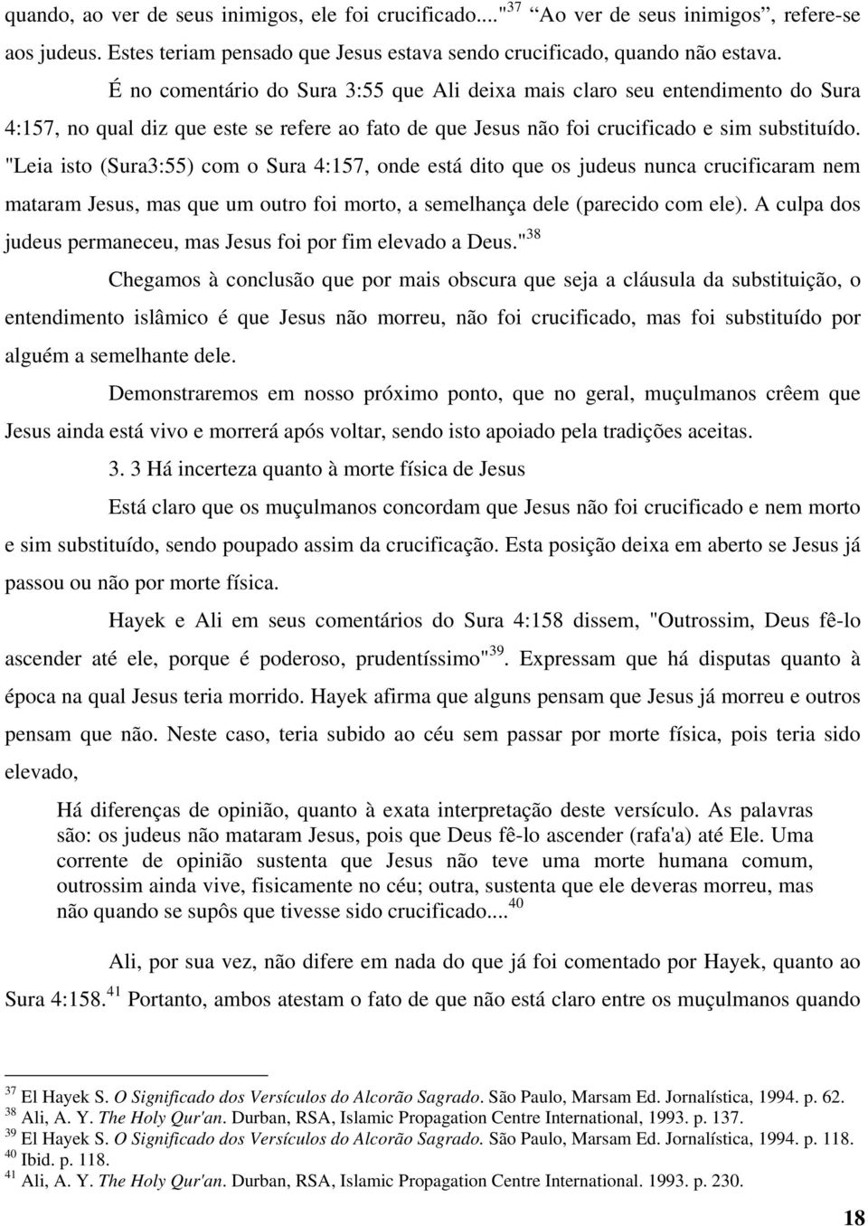 "Leia isto (Sura3:55) com o Sura 4:157, onde está dito que os judeus nunca crucificaram nem mataram Jesus, mas que um outro foi morto, a semelhança dele (parecido com ele).