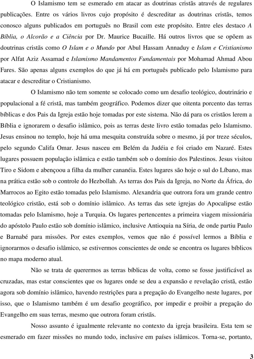 Entre eles destaco A Bíblia, o Alcorão e a Ciência por Dr. Maurice Bucaille.