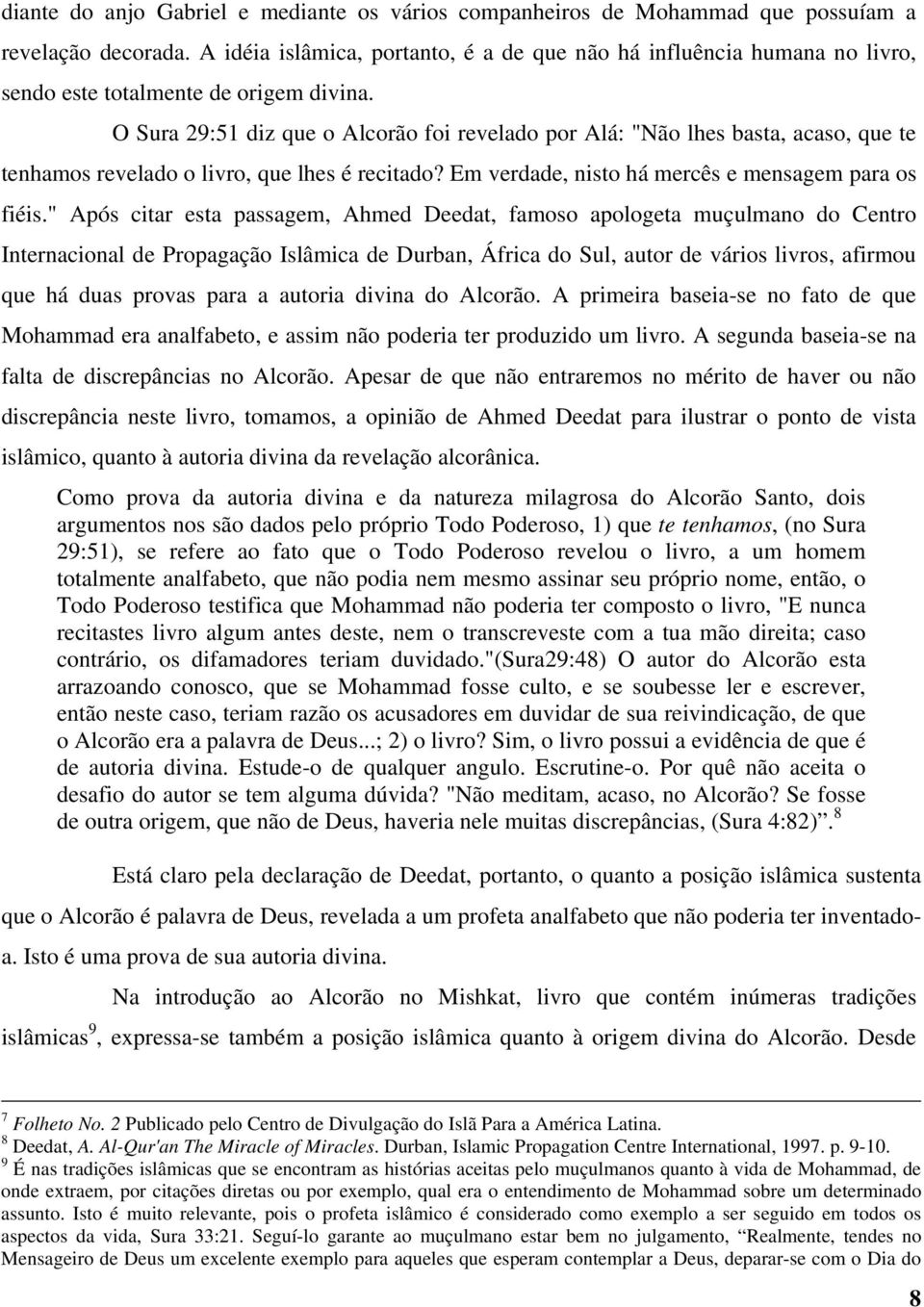 O Sura 29:51 diz que o Alcorão foi revelado por Alá: "Não lhes basta, acaso, que te tenhamos revelado o livro, que lhes é recitado? Em verdade, nisto há mercês e mensagem para os fiéis.