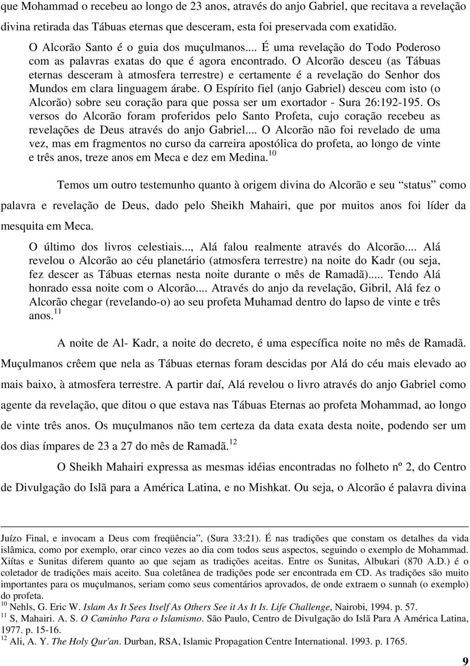 O Alcorão desceu (as Tábuas eternas desceram à atmosfera terrestre) e certamente é a revelação do Senhor dos Mundos em clara linguagem árabe.