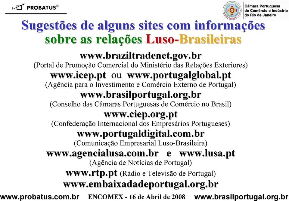 .org.br (Conselho das Câmaras Portuguesas de Comércio no Brasil) www.ciep ciep.org.pt (Confederação Internacional dos Empresários Portugueses) www.portugaldigital portugaldigital.com.