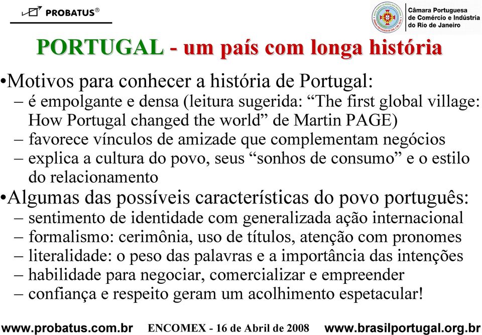 Algumas das possíveis características do povo português: sentimento de identidade com generalizada ação internacional formalismo: cerimônia, uso de títulos, atenção com