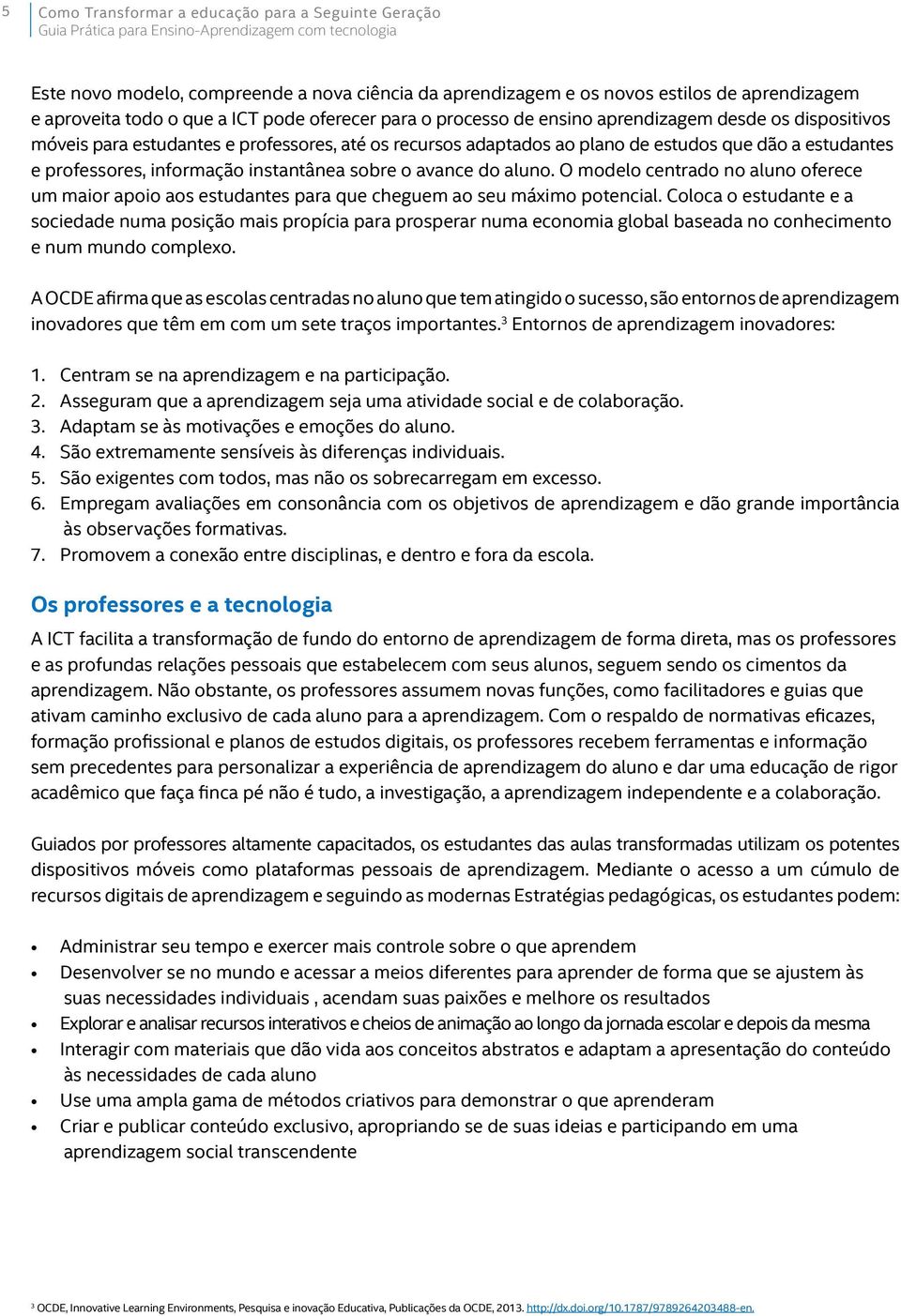 sobre o avance do aluno. O modelo centrado no aluno oferece um maior apoio aos estudantes para que cheguem ao seu máximo potencial.