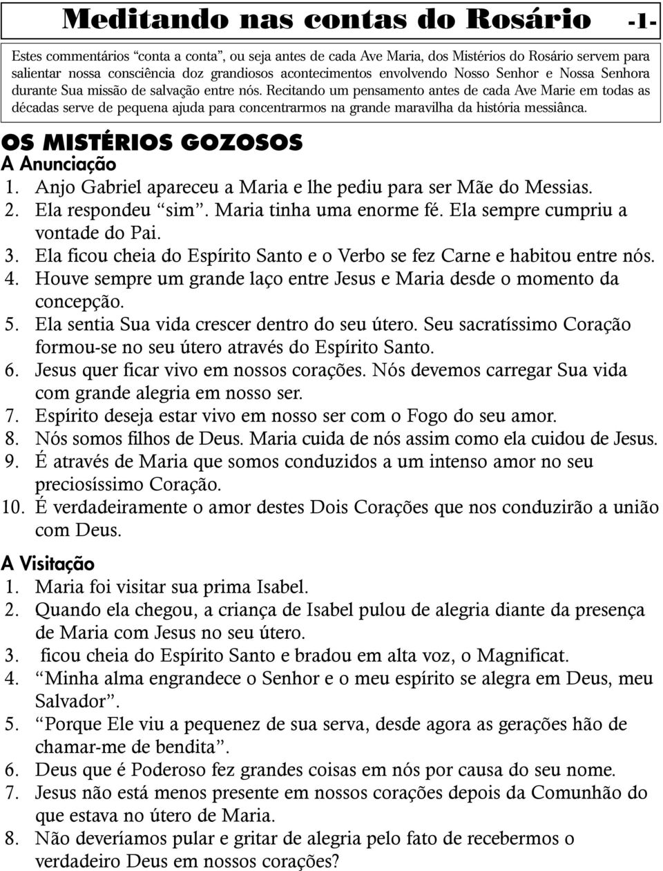 Recitando um pensamento antes de cada Ave Marie em todas as décadas serve de pequena ajuda para concentrarmos na grande maravilha da história messiânca. OS MISTÉRIOS GOZOSOS A Anunciação 1.