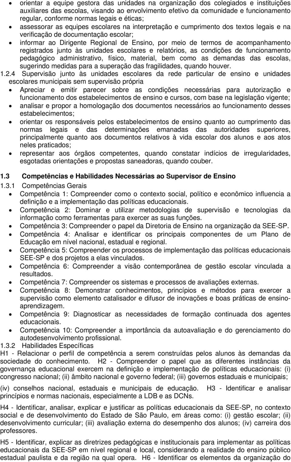 termos de acompanhamento registrados junto às unidades escolares e relatórios, as condições de funcionamento pedagógico administrativo, físico, material, bem como as demandas das escolas, sugerindo