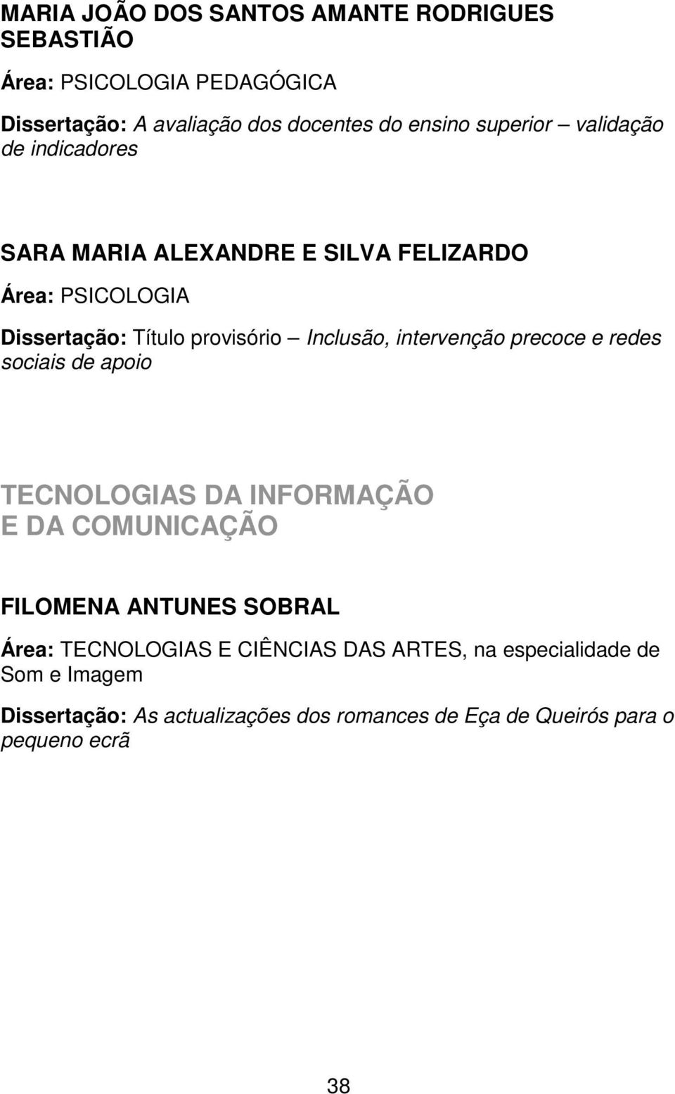 intervenção precoce e redes sociais de apoio TECNOLOGIAS DA INFORMAÇÃO E DA COMUNICAÇÃO FILOMENA ANTUNES SOBRAL Área: TECNOLOGIAS