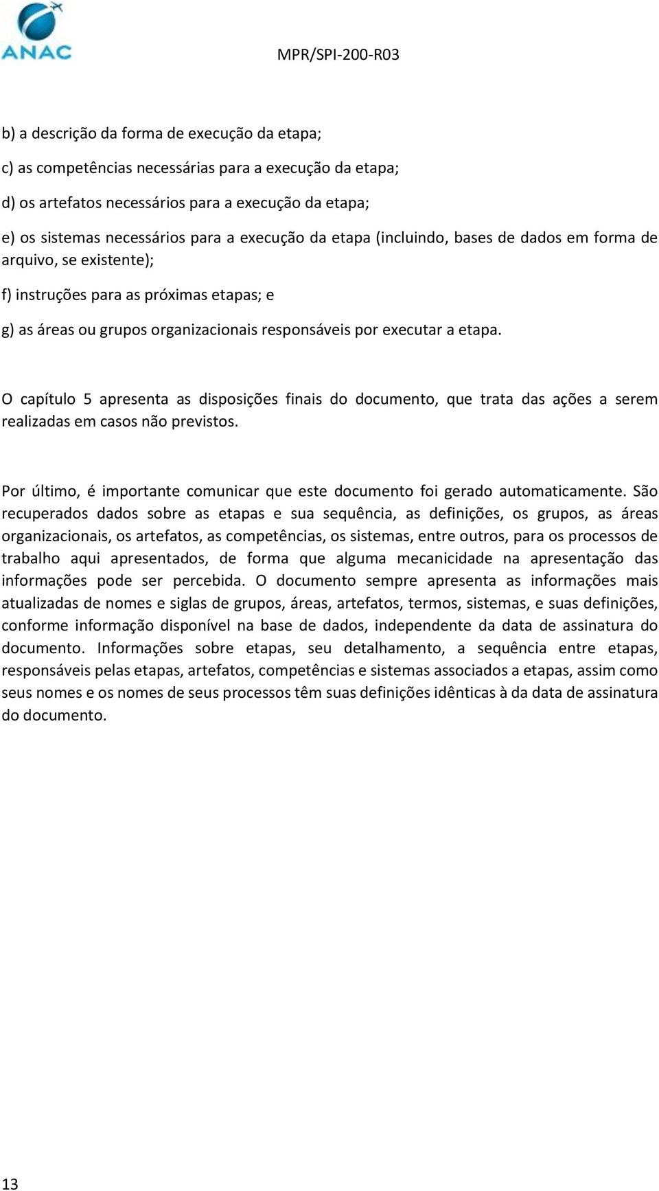 O capítulo 5 apresenta as disposições finais do documento, que trata das ações a serem realizadas em casos não previstos.