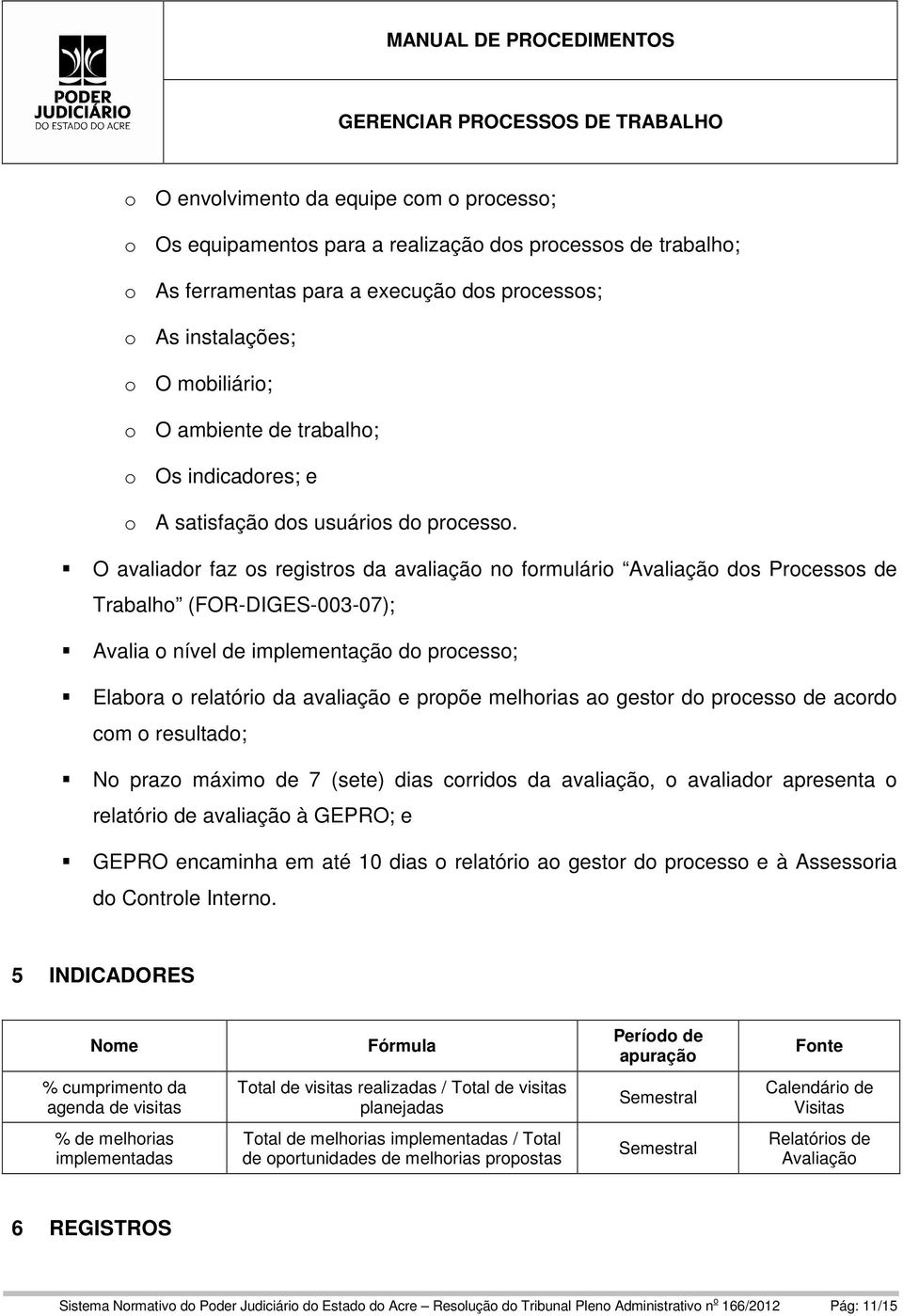 O avaliador faz os registros da avaliação no formulário Avaliação dos Processos de Trabalho (FOR-DIGES-003-07); Avalia o nível de implementação do processo; Elabora o relatório da avaliação e propõe