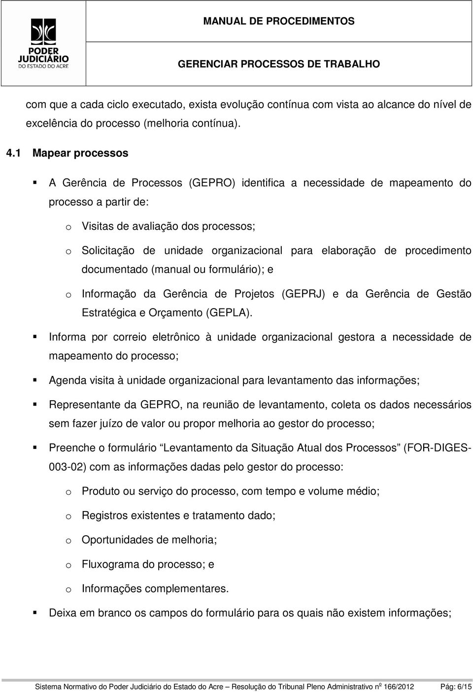 elaboração de procedimento documentado (manual ou formulário); e o Informação da Gerência de Projetos (GEPRJ) e da Gerência de Gestão Estratégica e Orçamento (GEPLA).