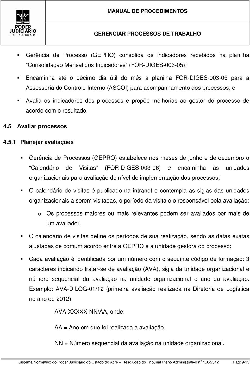 5 Avaliar processos 4.5.1 Planejar avaliações Gerência de Processos (GEPRO) estabelece nos meses de junho e de dezembro o Calendário de Visitas (FOR-DIGES-003-06) e encaminha às unidades