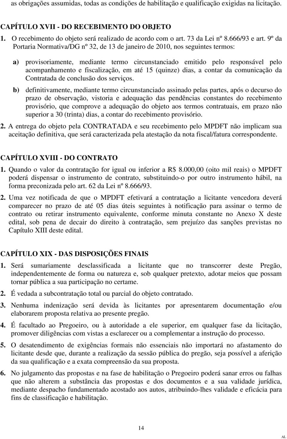 9º da Portaria Normativa/DG nº 32, de 13 de janeiro de 2010, nos seguintes termos: a) provisoriamente, mediante termo circunstanciado emitido pelo responsável pelo acompanhamento e fiscalização, em