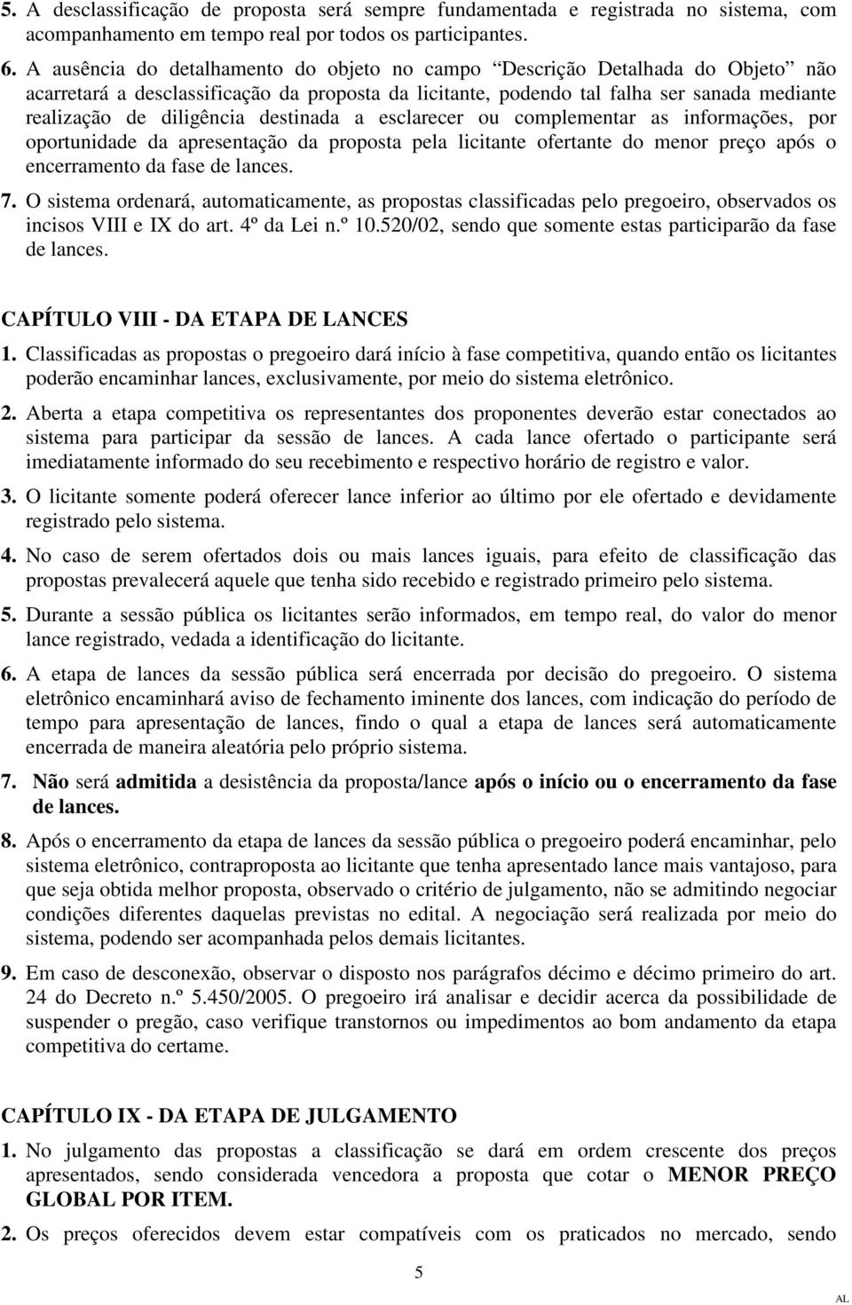 destinada a esclarecer ou complementar as informações, por oportunidade da apresentação da proposta pela licitante ofertante do menor preço após o encerramento da fase de lances. 7.