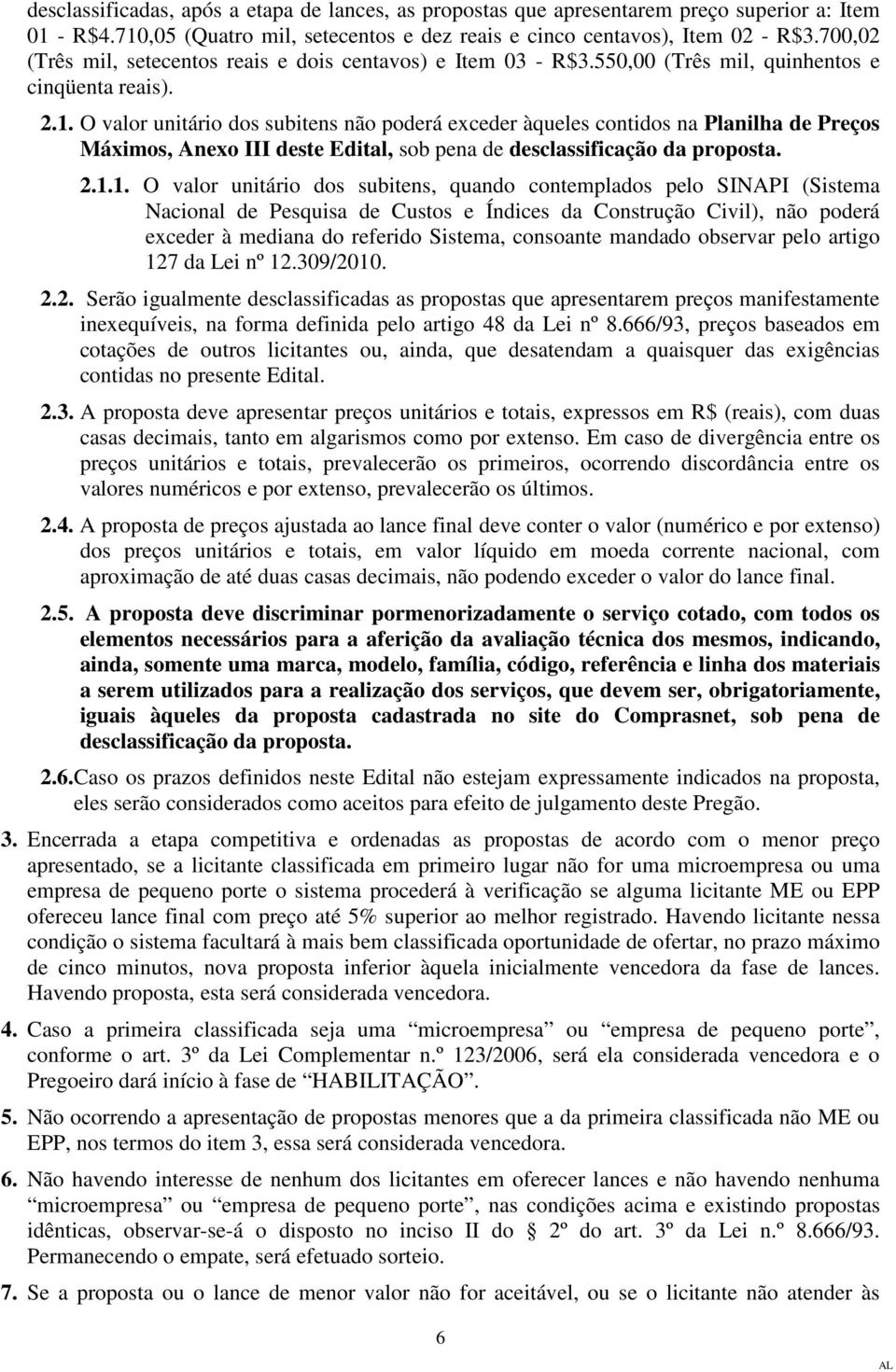 O valor unitário dos subitens não poderá exceder àqueles contidos na Planilha de Preços Máximos, Anexo III deste Edital, sob pena de desclassificação da proposta. 2.1.