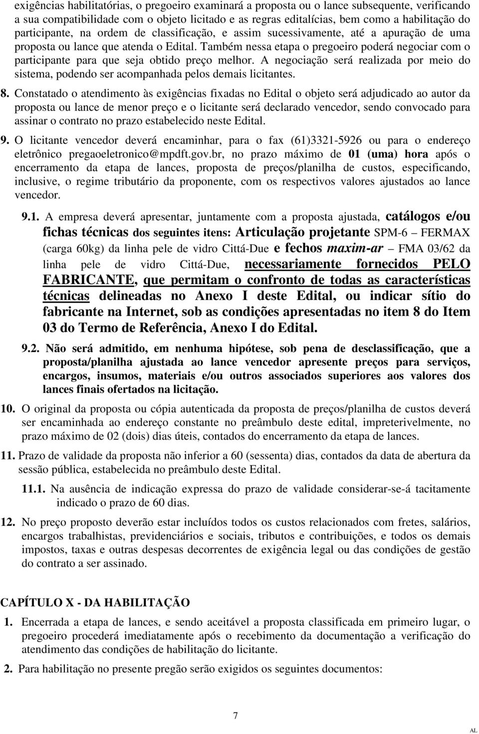 Também nessa etapa o pregoeiro poderá negociar com o participante para que seja obtido preço melhor. A negociação será realizada por meio do sistema, podendo ser acompanhada pelos demais licitantes.