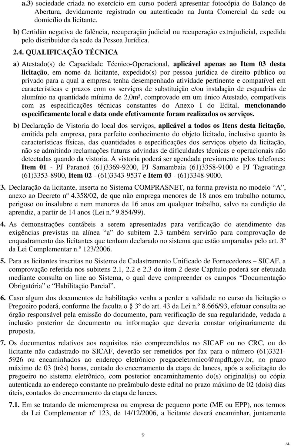 QUIFICAÇÃO TÉCNICA a) Atestado(s) de Capacidade Técnico-Operacional, aplicável apenas ao Item 03 desta licitação, em nome da licitante, expedido(s) por pessoa jurídica de direito público ou privado