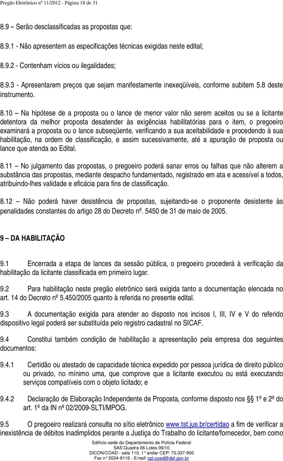 10 Na hipótese de a proposta ou o lance de menor valor não serem aceitos ou se a licitante detentora da melhor proposta desatender às exigências habilitatórias para o item, o pregoeiro examinará a