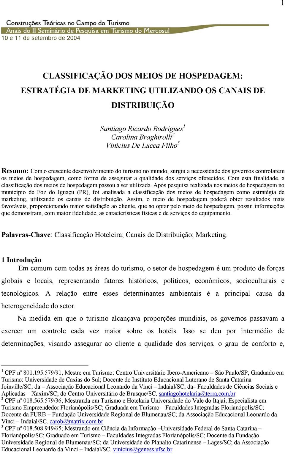 Com esta finalidade, a classificação dos meios de hospedagem passou a ser utilizada.