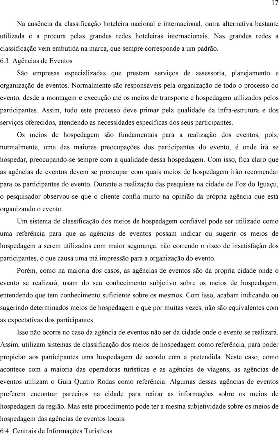 Agências de Eventos São empresas especializadas que prestam serviços de assessoria, planejamento e organização de eventos.