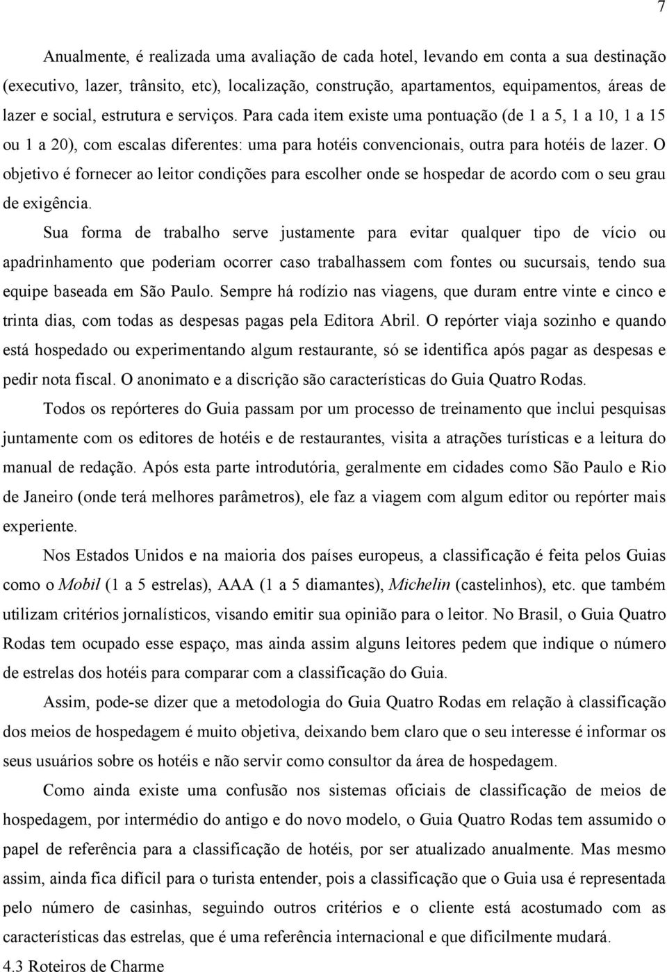 O objetivo é fornecer ao leitor condições para escolher onde se hospedar de acordo com o seu grau de exigência.