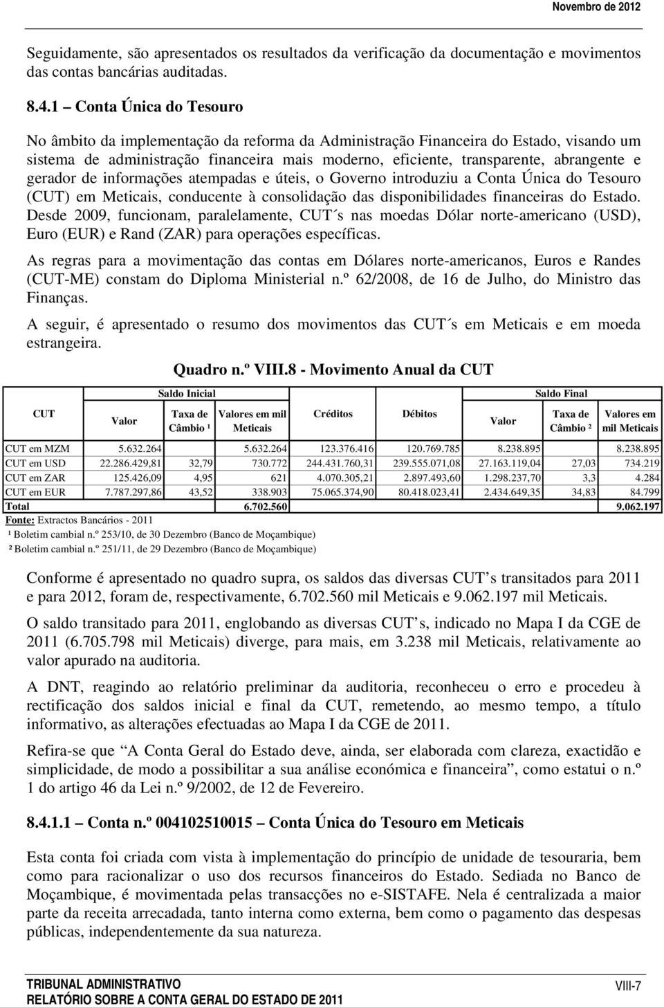 e gerador de informações atempadas e úteis, o Governo introduziu a Conta Única do Tesouro (CUT) em Meticais, conducente à consolidação das disponibilidades financeiras do Estado.