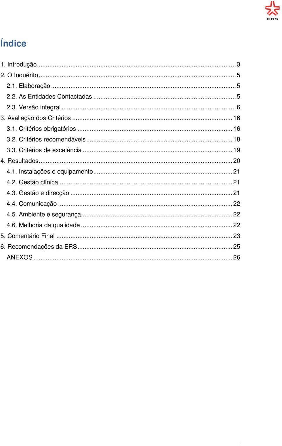 Resultados... 20 4.1. Instalações e equipamento... 21 4.2. Gestão clínica... 21 4.3. Gestão e direcção... 21 4.4. Comunicação... 22 4.