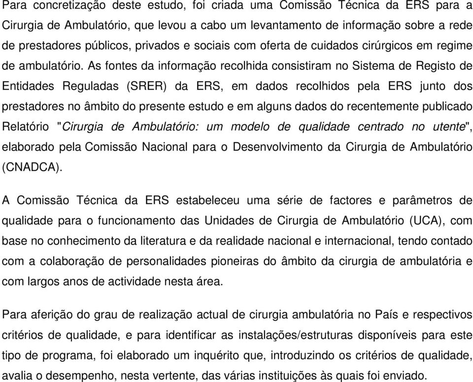 As fontes da informação recolhida consistiram no Sistema de Registo de Entidades Reguladas (SRER) da ERS, em dados recolhidos pela ERS junto dos prestadores no âmbito do presente estudo e em alguns