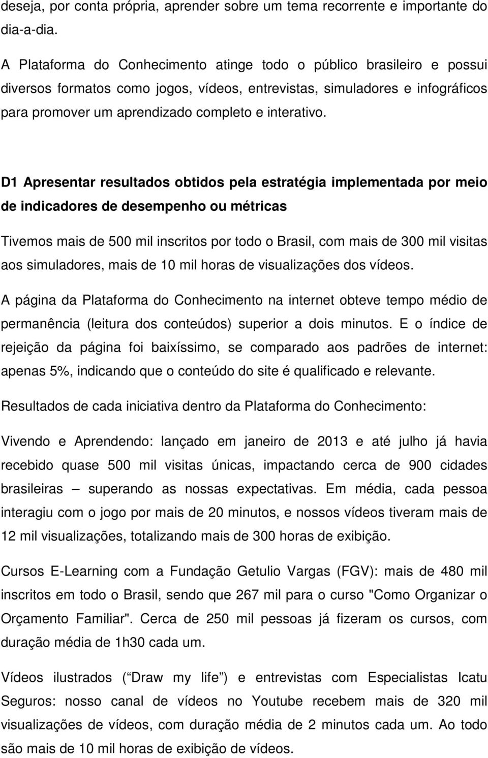 D1 Apresentar resultados obtidos pela estratégia implementada por meio de indicadores de desempenho ou métricas Tivemos mais de 500 mil inscritos por todo o Brasil, com mais de 300 mil visitas aos