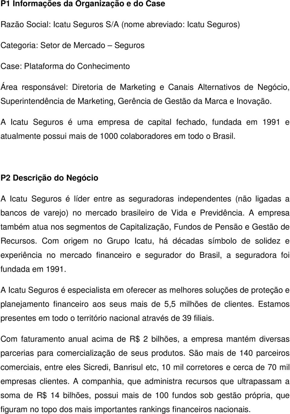 A Icatu Seguros é uma empresa de capital fechado, fundada em 1991 e atualmente possui mais de 1000 colaboradores em todo o Brasil.