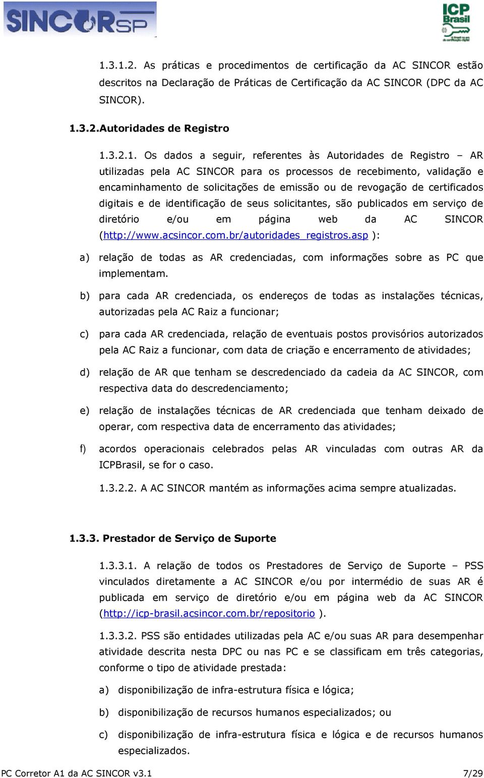 certificados digitais e de identificação de seus solicitantes, são publicados em serviço de diretório e/ou em página web da AC SINCOR (http://www.acsincor.com.br/autoridades_registros.