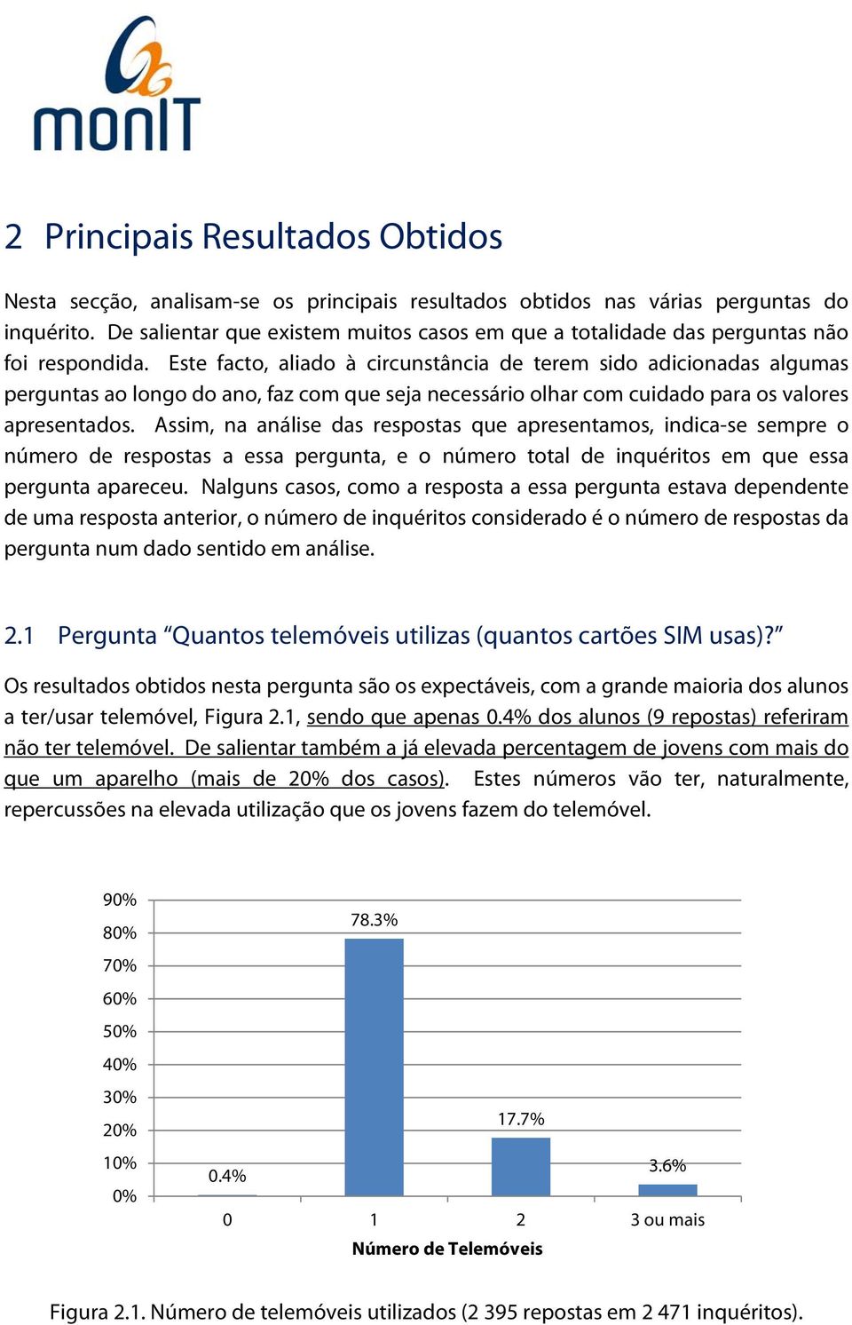 Este facto, aliado à circunstância de terem sido adicionadas algumas perguntas ao longo do ano, faz com que seja necessário olhar com cuidado para os valores apresentados.