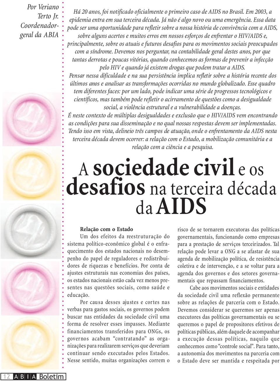 Essa data pode ser uma oportunidade para refletir sobre a nossa história de convivência com a AIDS, sobre alguns acertos e muitos erros em nossos esforços de enfrentar o HIV/AIDS e, principalmente,