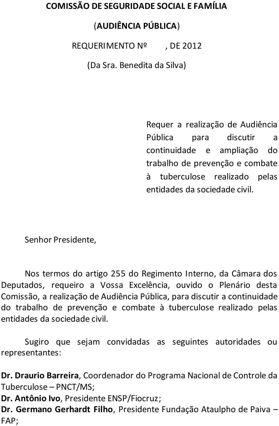 Senhor Presidente, Nos termos do artigo 255 do Regimento Interno, da Câmara dos Deputados, requeiro a Vossa Excelência, ouvido o Plenário desta Comissão, a realização de Audiência Pública, para