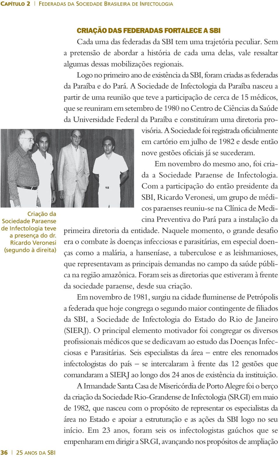 Sem a pretensão de abordar a história de cada uma delas, vale ressaltar algumas dessas mobilizações regionais.