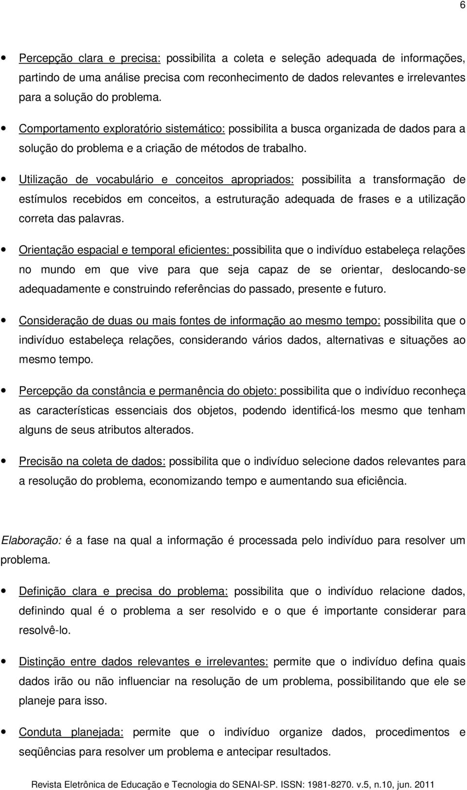 Utilização de vocabulário e conceitos apropriados: possibilita a transformação de estímulos recebidos em conceitos, a estruturação adequada de frases e a utilização correta das palavras.