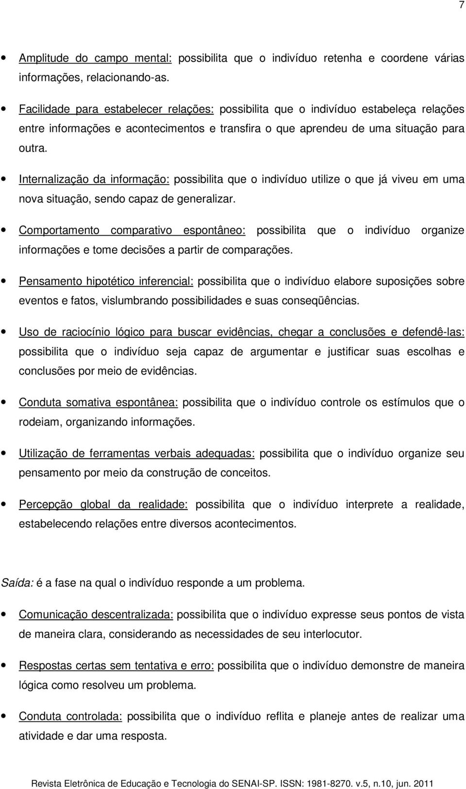 Internalização da informação: possibilita que o indivíduo utilize o que já viveu em uma nova situação, sendo capaz de generalizar.