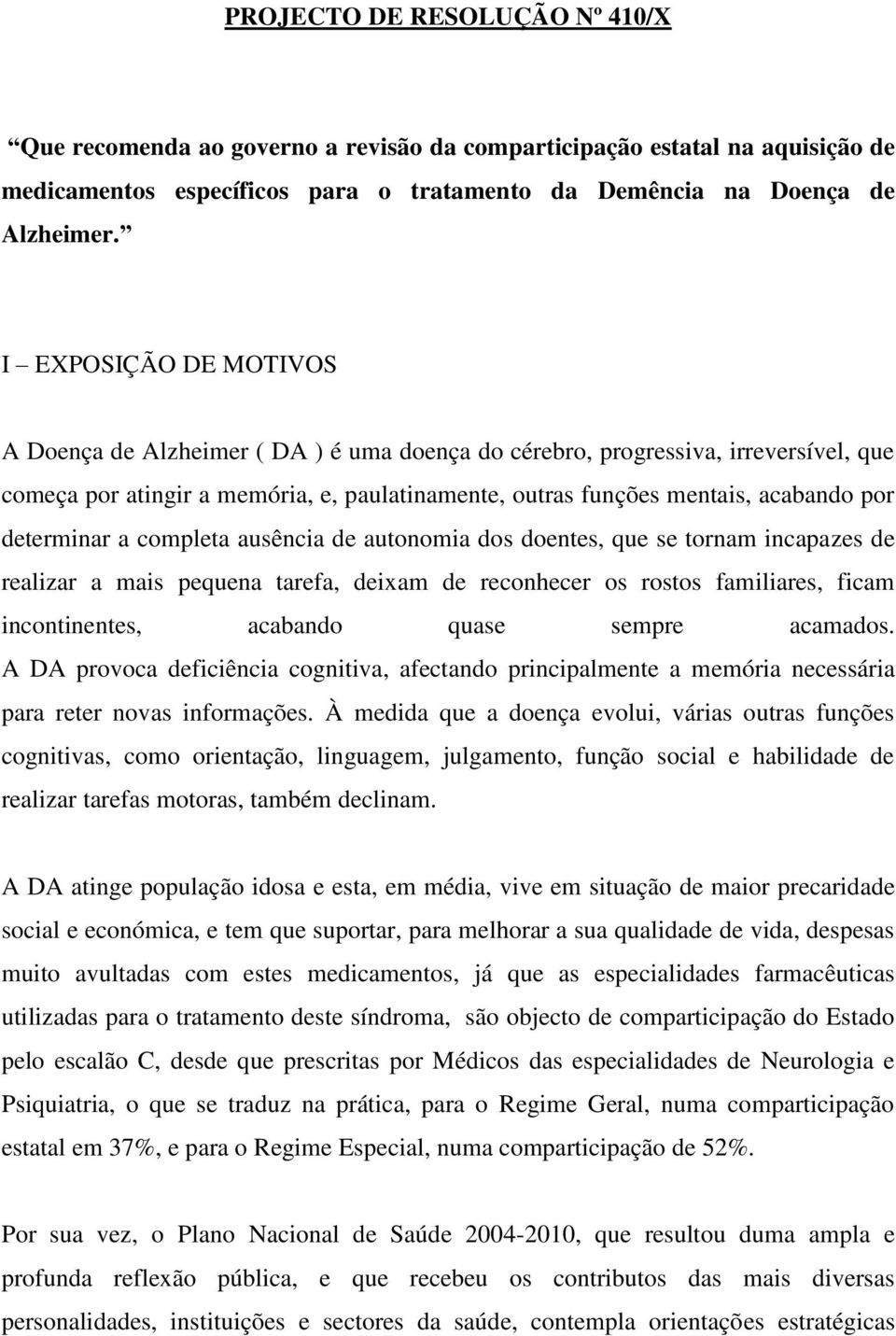 determinar a completa ausência de autonomia dos doentes, que se tornam incapazes de realizar a mais pequena tarefa, deixam de reconhecer os rostos familiares, ficam incontinentes, acabando quase