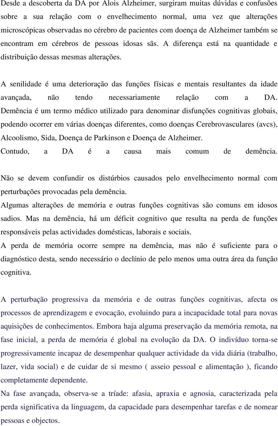 A senilidade é uma deterioração das funções físicas e mentais resultantes da idade avançada, não tendo necessariamente relação com a DA.