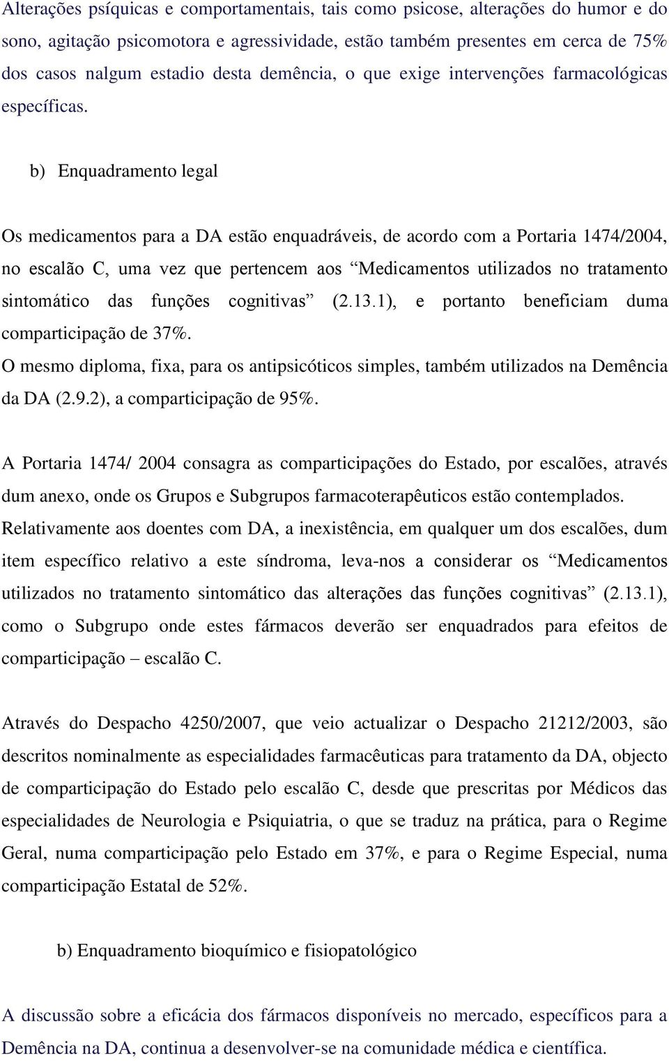 b) Enquadramento legal Os medicamentos para a DA estão enquadráveis, de acordo com a Portaria 1474/2004, no escalão C, uma vez que pertencem aos Medicamentos utilizados no tratamento sintomático das