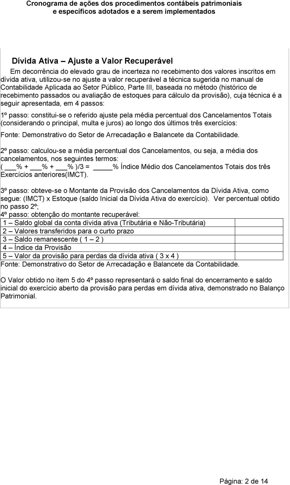 apresentada, em 4 passos: 1º passo: constitui-se o referido ajuste pela média percentual dos Cancelamentos Totais (considerando o principal, multa e juros) ao longo dos últimos três exercícios: