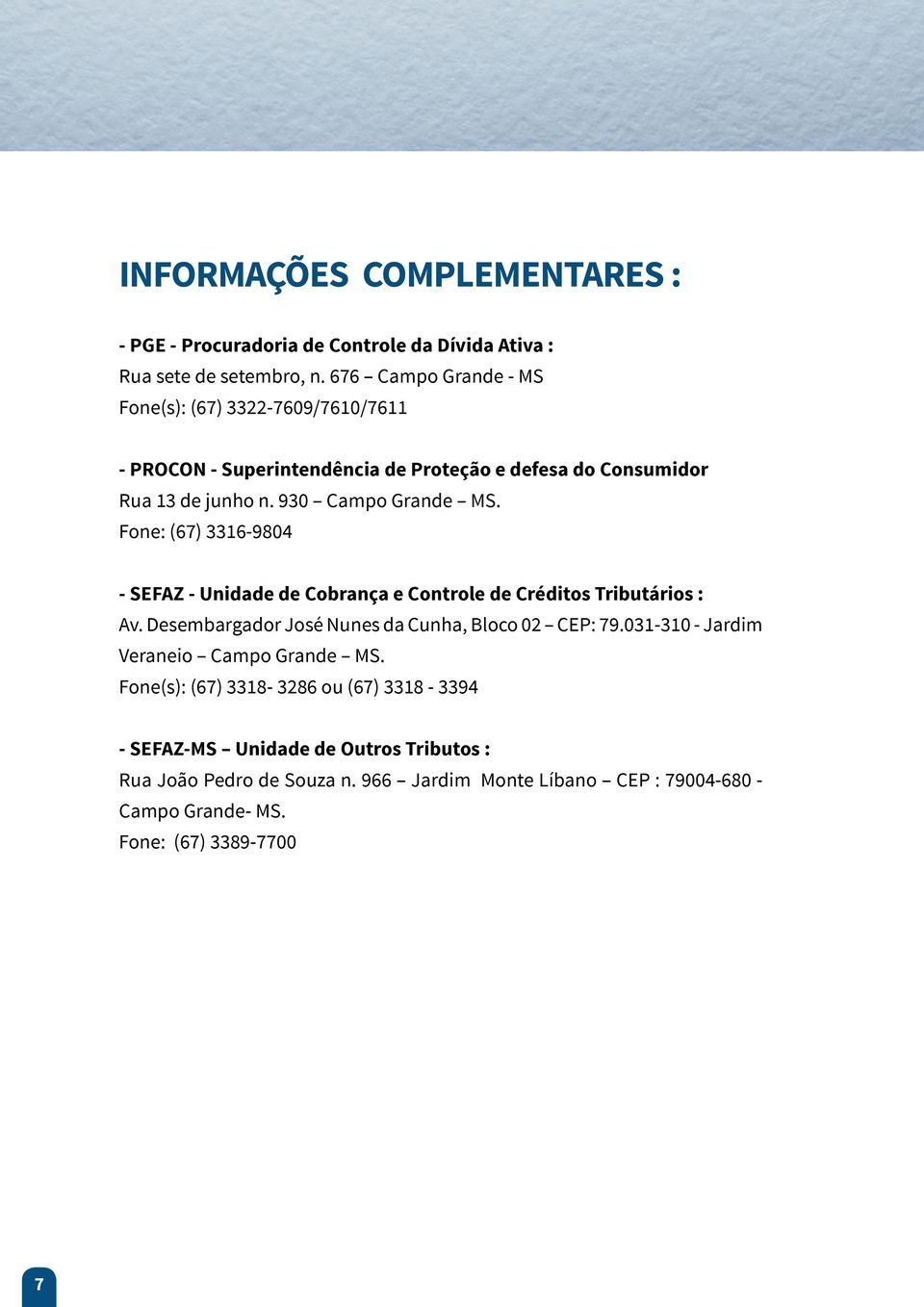 Fone: (67) 3316-9804 - SEFAZ - Unidade de Cobrança e Controle de Créditos Tributários : Av. Desembargador José Nunes da Cunha, Bloco 02 CEP: 79.